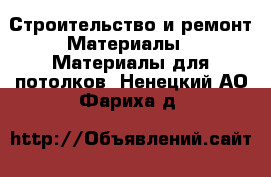 Строительство и ремонт Материалы - Материалы для потолков. Ненецкий АО,Фариха д.